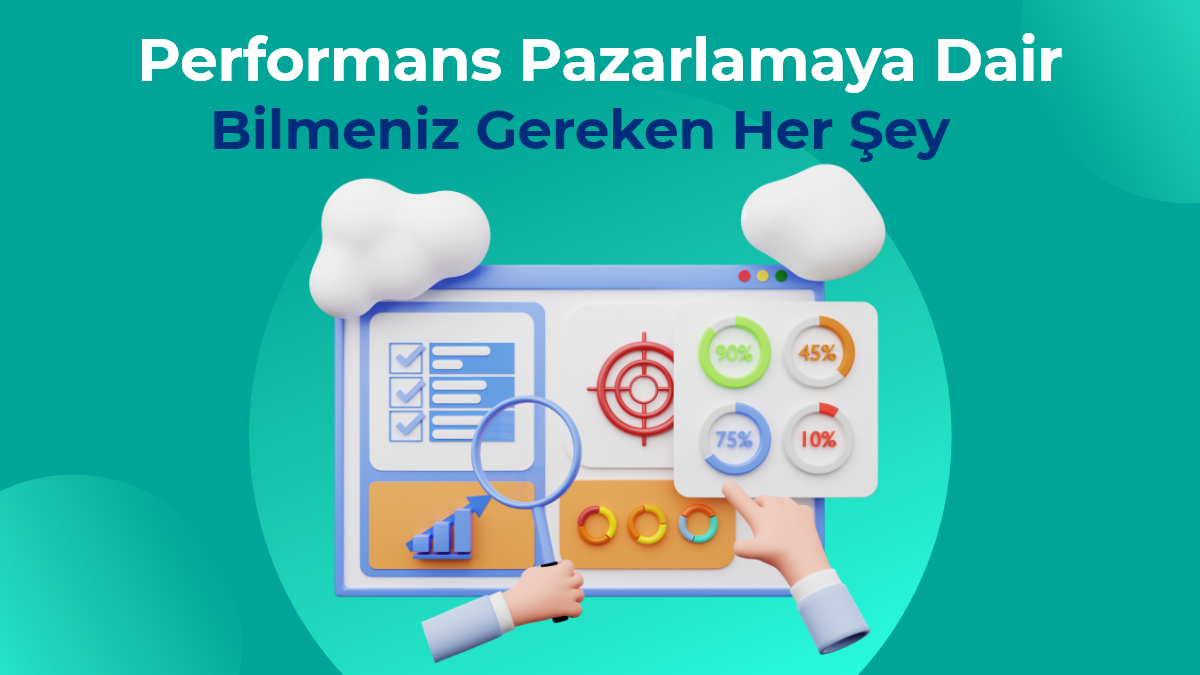 Performans Pazarlamaya Dair Bilmeniz Gereken Her Şey